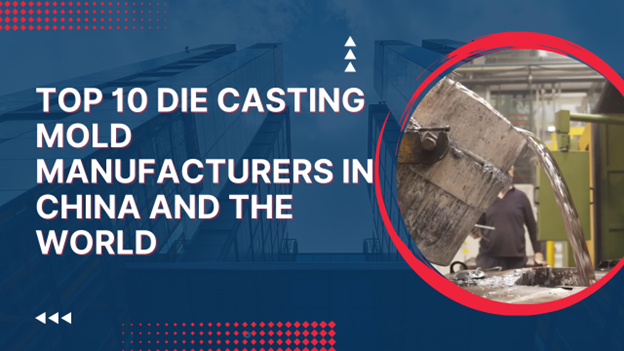 Top 10 Die Casting Mold Manufacturers in China and the World